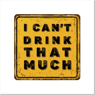 Drunk Humor: I Can't Drink That Much Sign (Drink Until You Want Me) Posters and Art